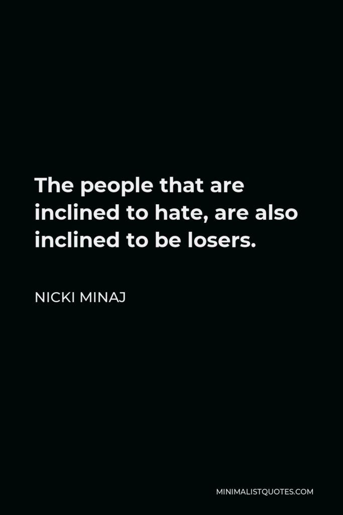 Nicki Minaj Quote - The people that are inclined to hate, are also inclined to be losers.