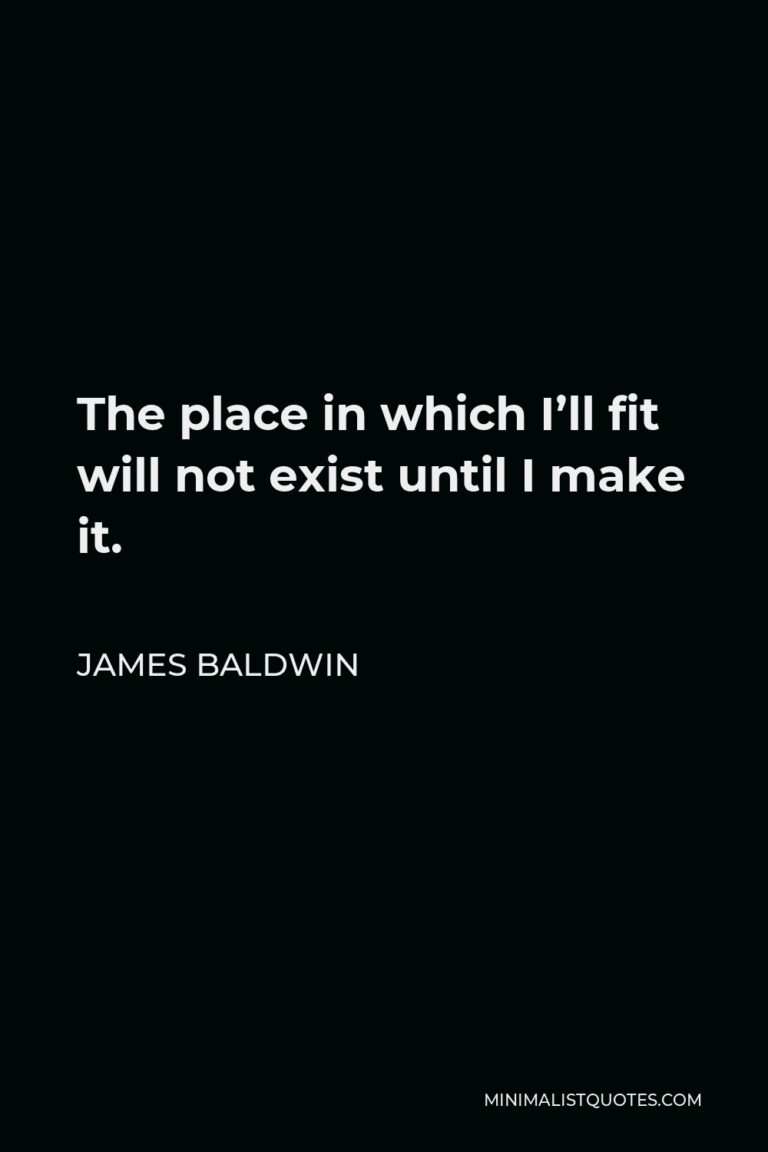 james-baldwin-quote-the-place-in-which-i-ll-fit-will-not-exist-until-i