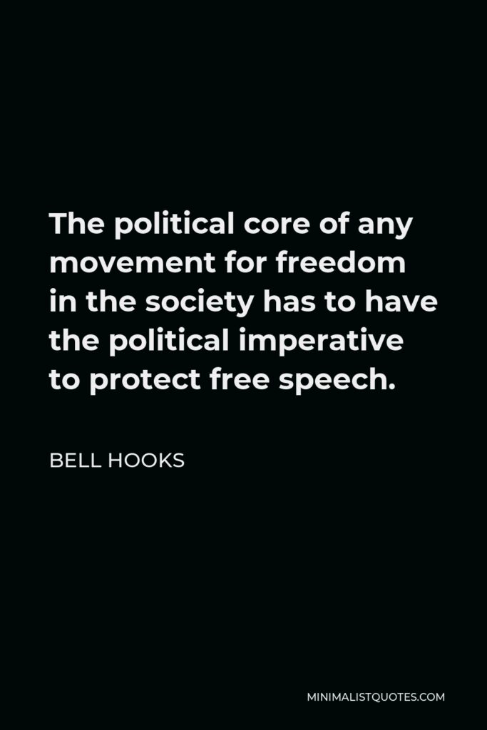 Bell Hooks Quote - The political core of any movement for freedom in the society has to have the political imperative to protect free speech.