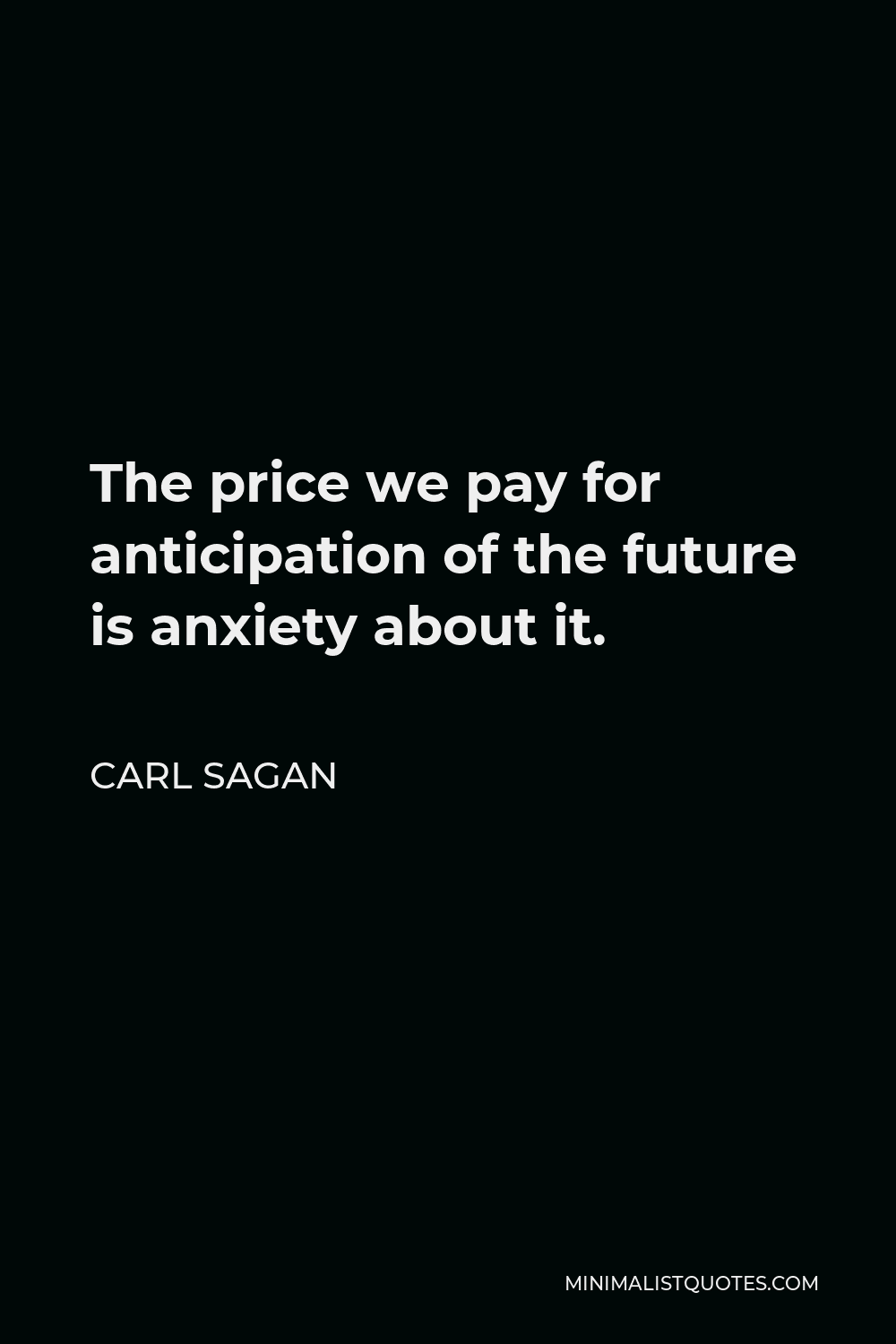 Carl Sagan Quote - The price we pay for anticipation of the future is anxiety about it.