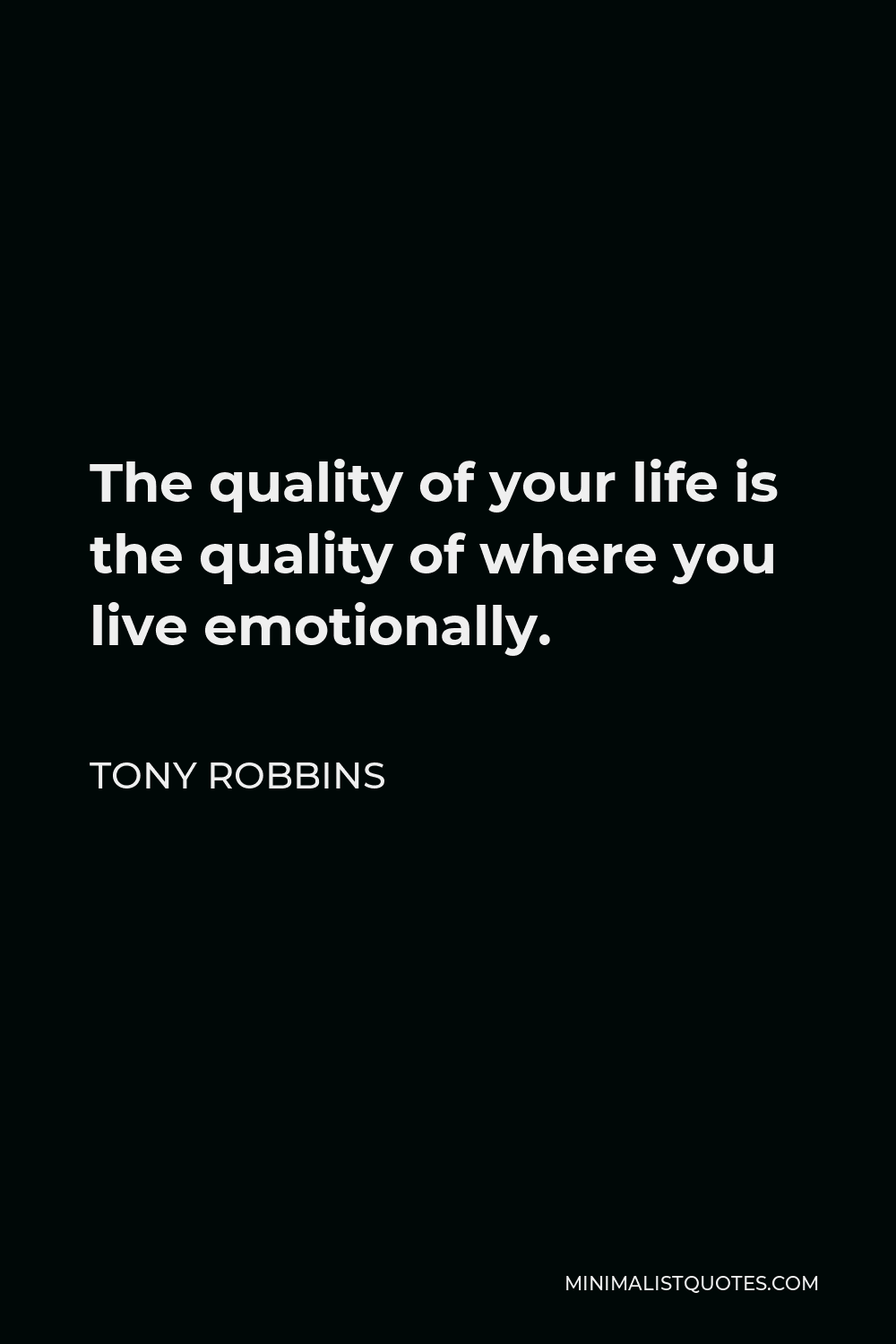 Tony Robbins Quote - The quality of your life is the quality of where you live emotionally.