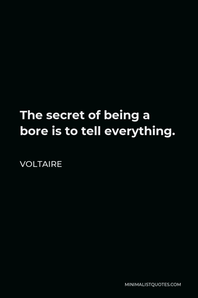 Voltaire Quote - The secret of being a bore is to tell everything.