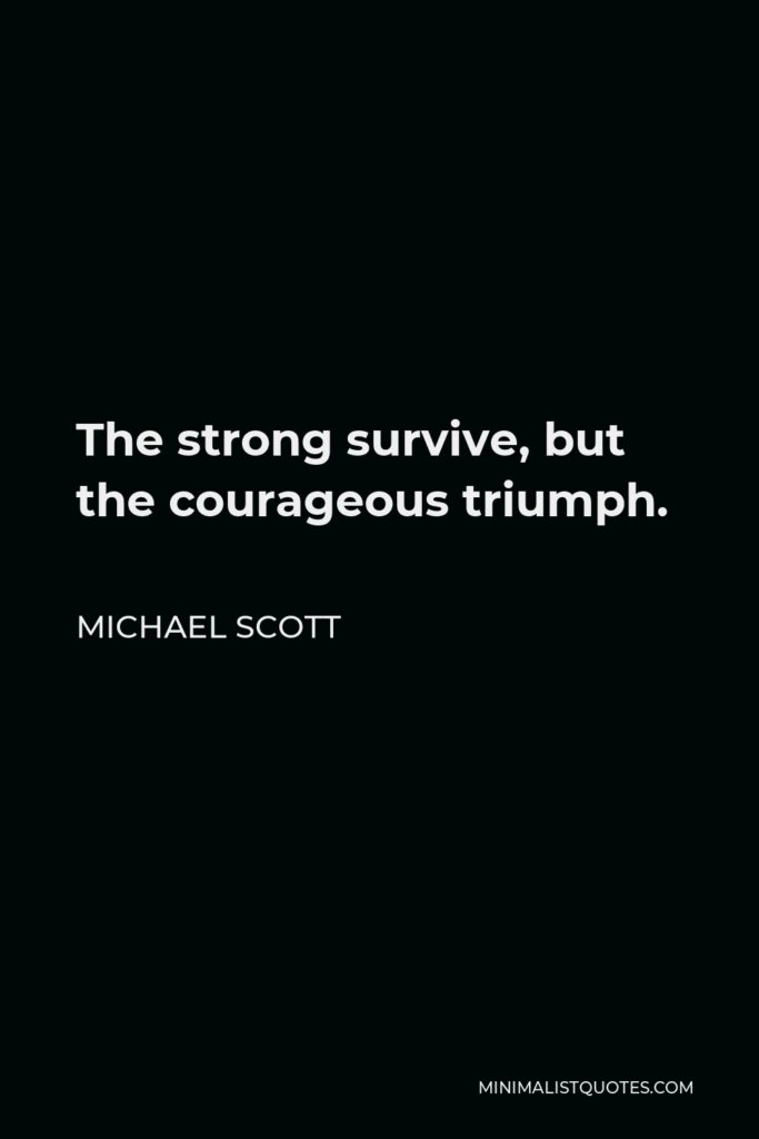 Michael Scott Quote - The strong survive, but the courageous triumph.