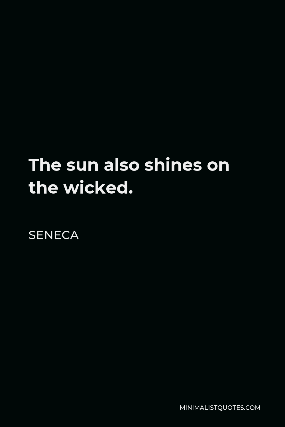Seneca Quote - The sun also shines on the wicked.