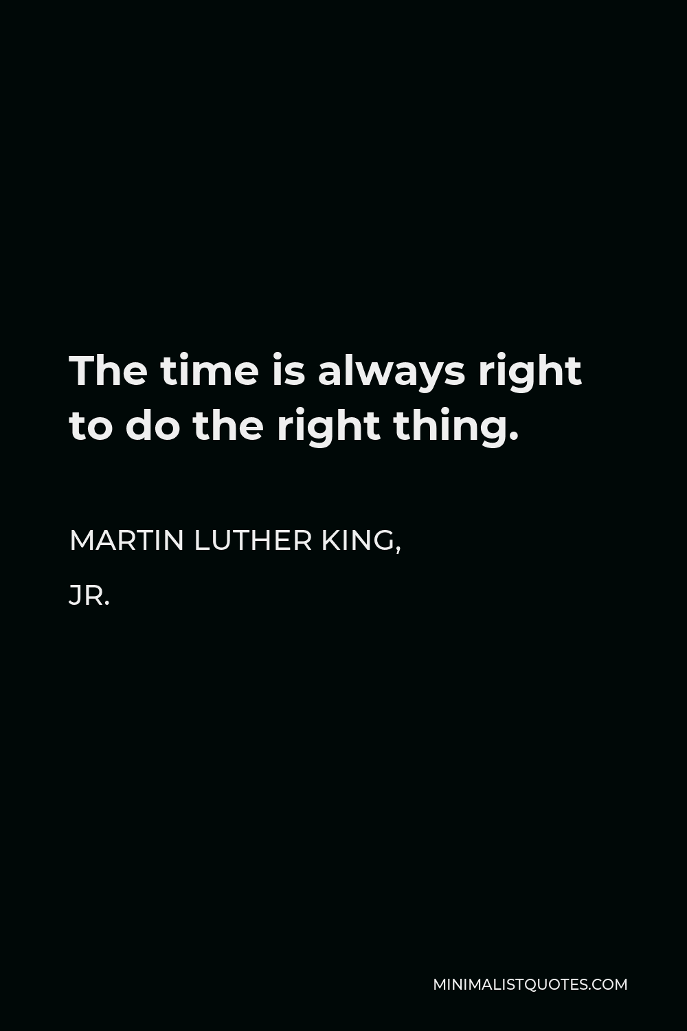 Martin Luther King Jr Quote: The time is always right to do the right thing.