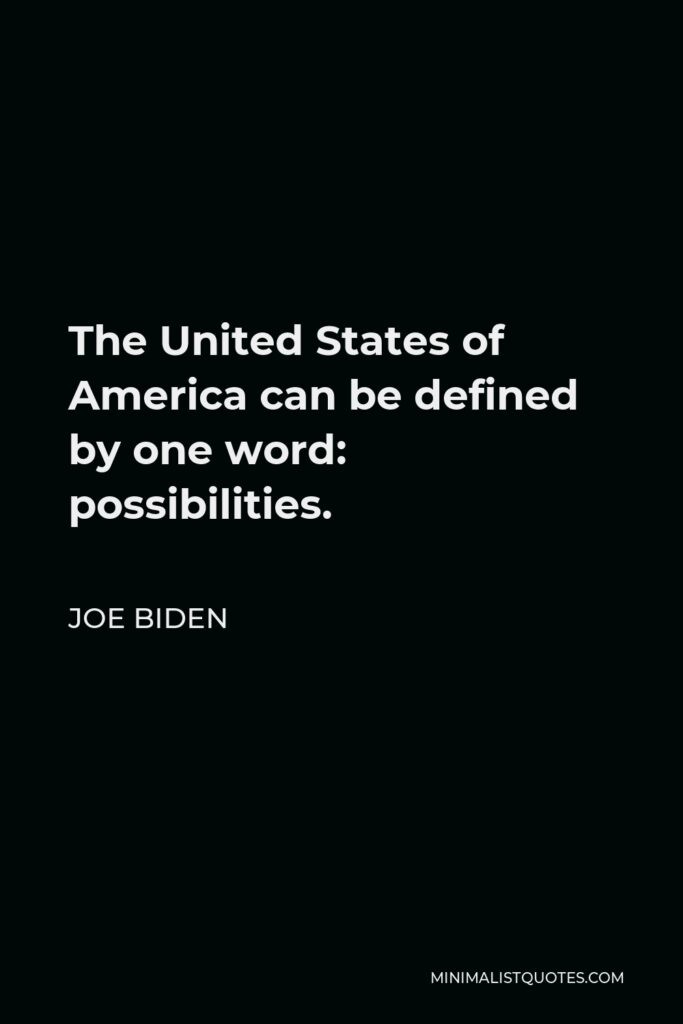 Joe Biden Quote - The United States of America can be defined by one word: possibilities.