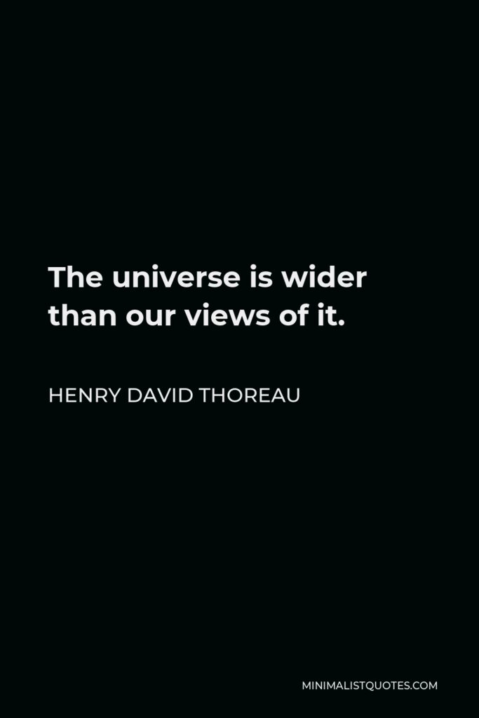 Henry David Thoreau Quote - The universe is wider than our views of it.