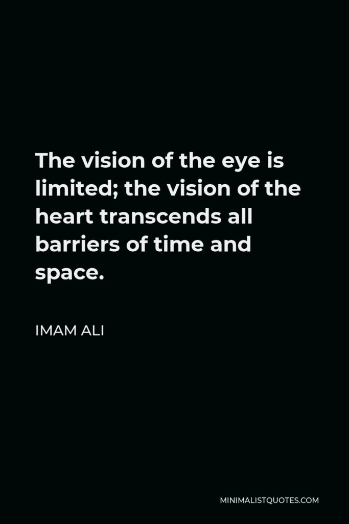 Imam Ali Quote - The vision of the eye is limited; the vision of the heart transcends all barriers of time and space.