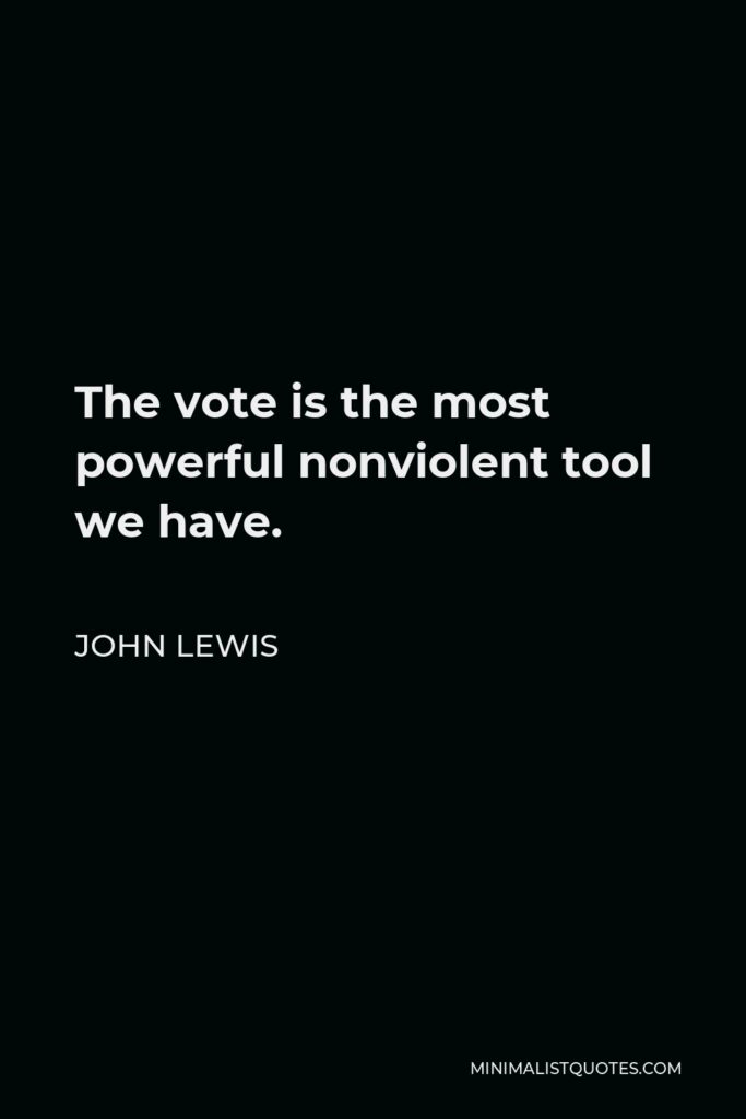 John Lewis Quote - The vote is the most powerful nonviolent tool we have.