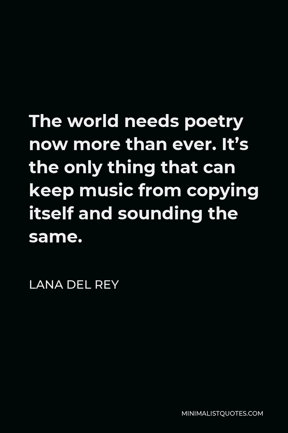 Lana Del Rey Quote - The world needs poetry now more than ever. It’s the only thing that can keep music from copying itself and sounding the same.