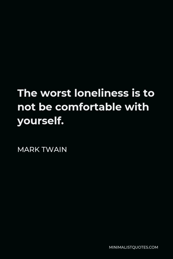 Mark Twain Quote - The worst loneliness is to not be comfortable with yourself.