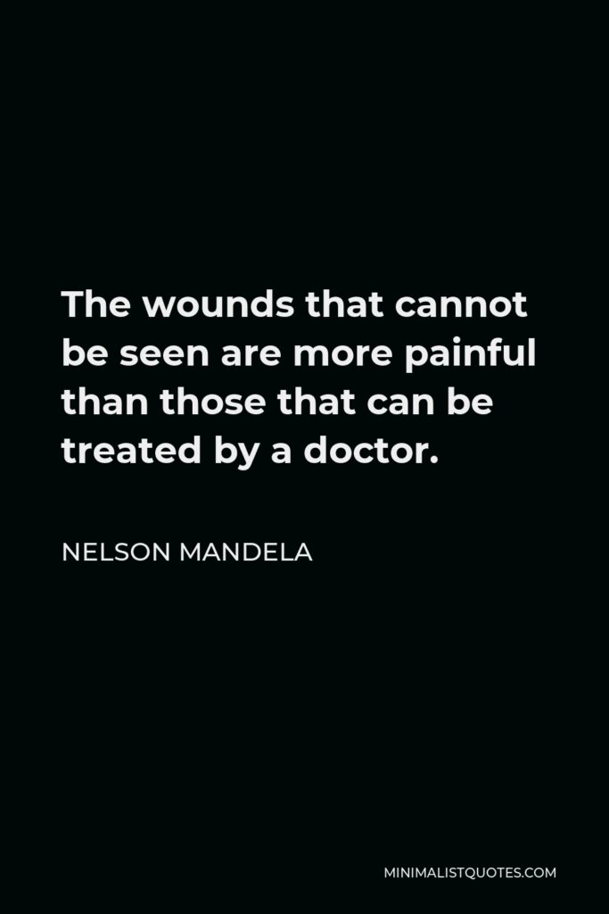 Nelson Mandela Quote - The wounds that cannot be seen are more painful than those that can be treated by a doctor.