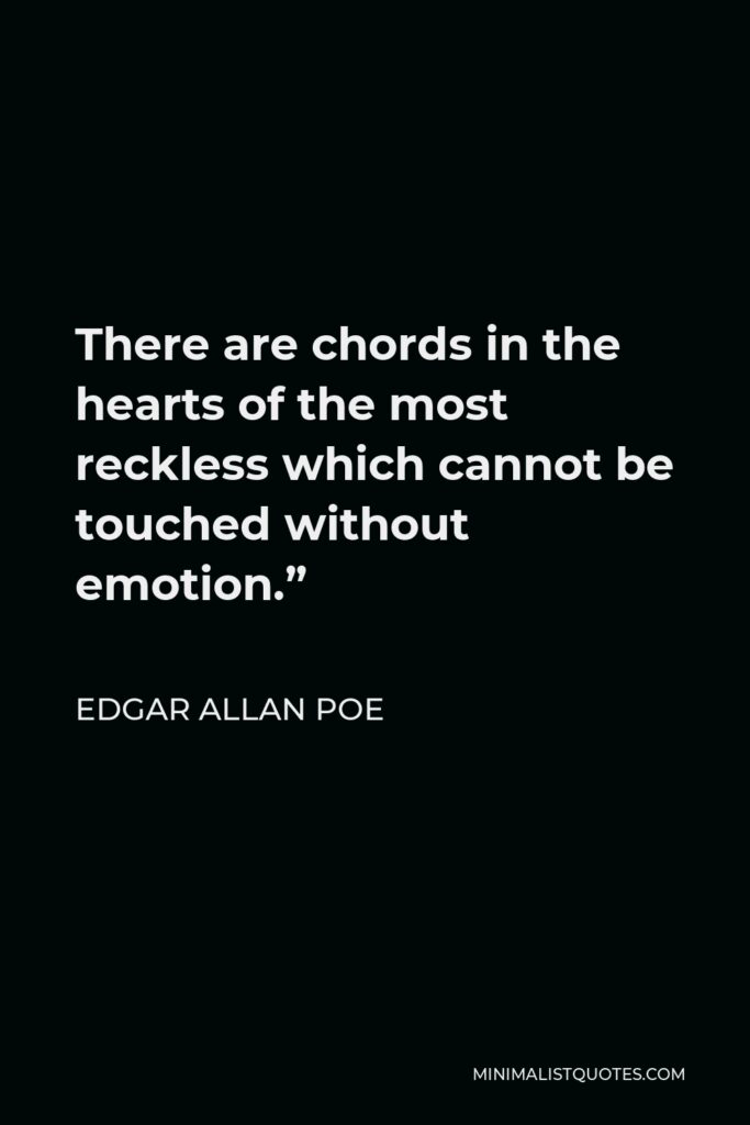 Edgar Allan Poe Quote - There are chords in the hearts of the most reckless which cannot be touched without emotion.”