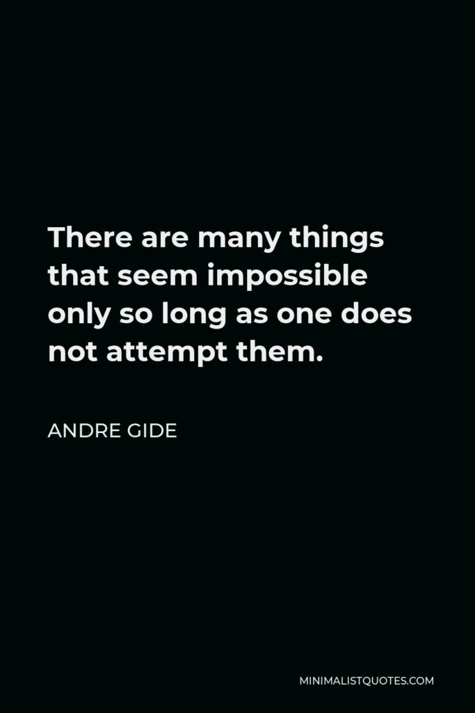 Andre Gide Quote - There are many things that seem impossible only so long as one does not attempt them.