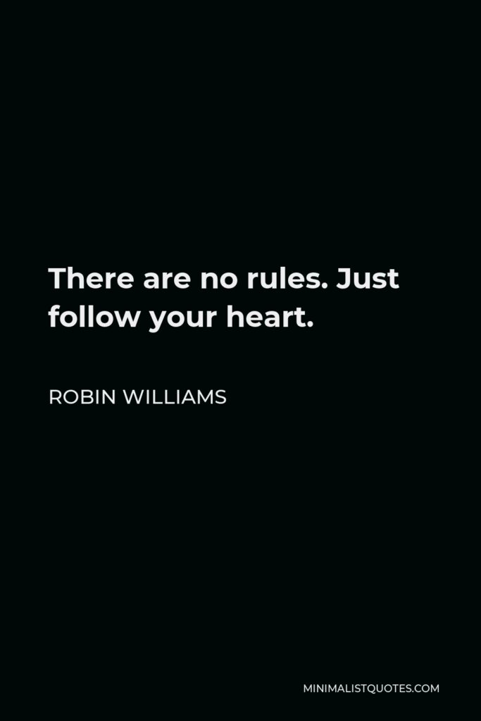 Robin Williams Quote - There are no rules. Just follow your heart.