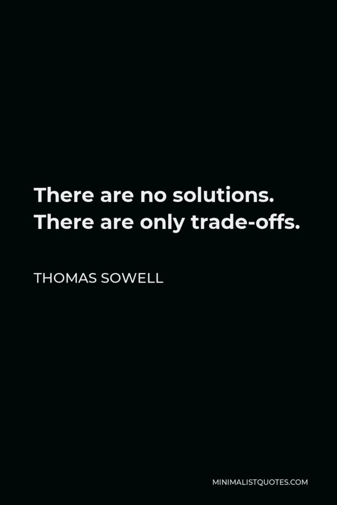 Thomas Sowell Quote - There are no solutions. There are only trade-offs.