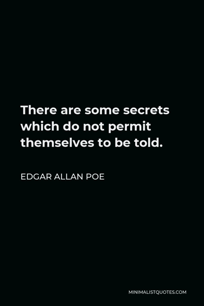 Edgar Allan Poe Quote - There are some secrets which do not permit themselves to be told.