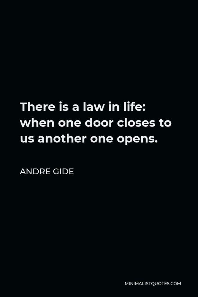 Andre Gide Quote - There is a law in life: when one door closes to us another one opens.