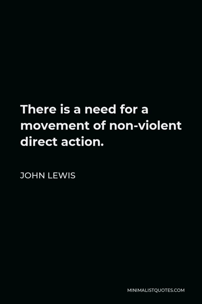 John Lewis Quote - There is a need for a movement of non-violent direct action.