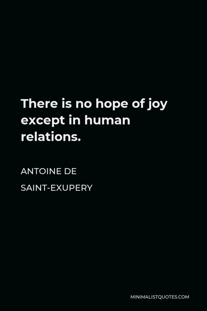 Antoine de Saint-Exupery Quote - There is no hope of joy except in human relations.