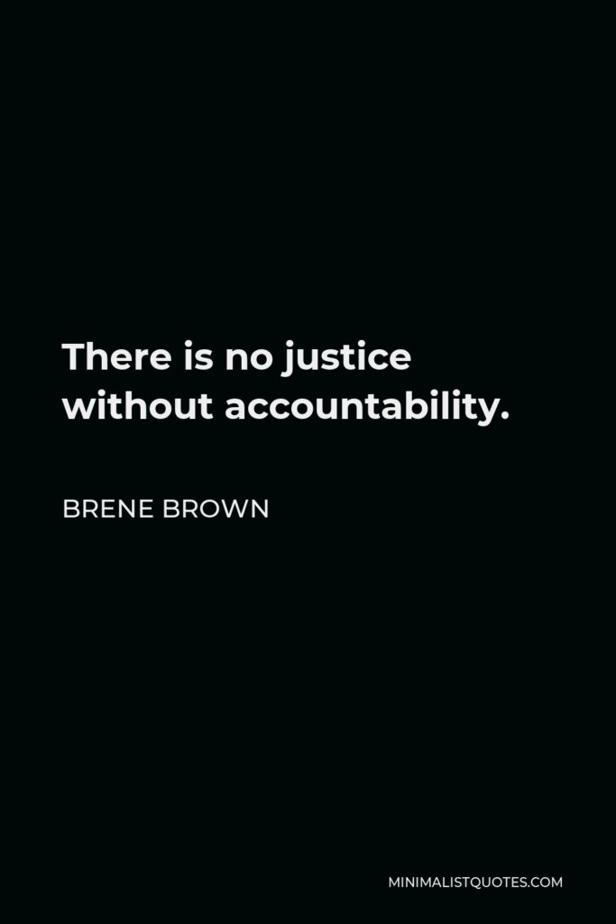 Brene Brown Quote - There is no justice without accountability.