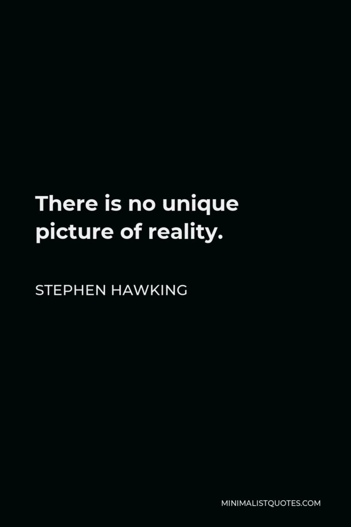 Stephen Hawking Quote - There is no unique picture of reality.