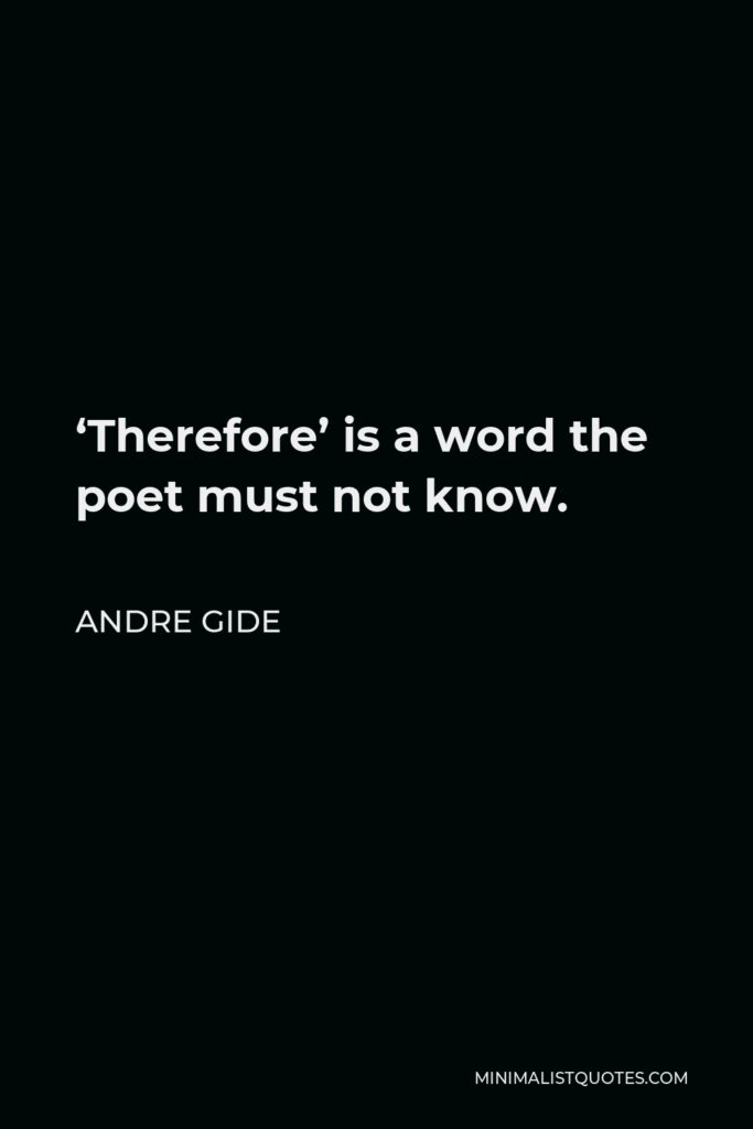 Andre Gide Quote - ‘Therefore’ is a word the poet must not know.