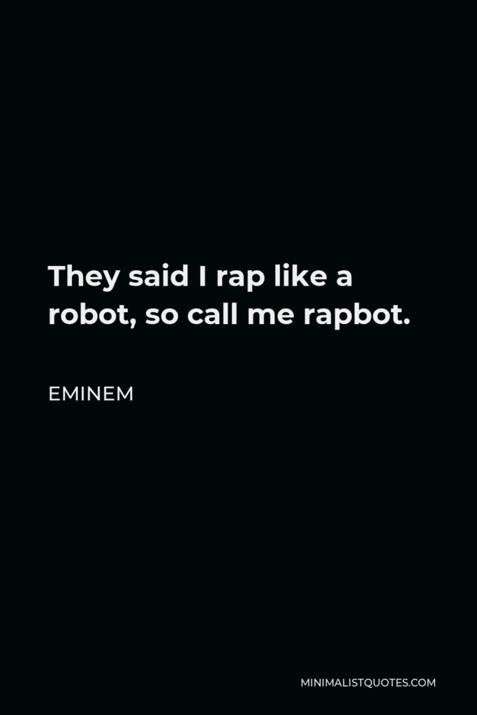 Eminem Quote - They said I rap like a robot, so call me rapbot.