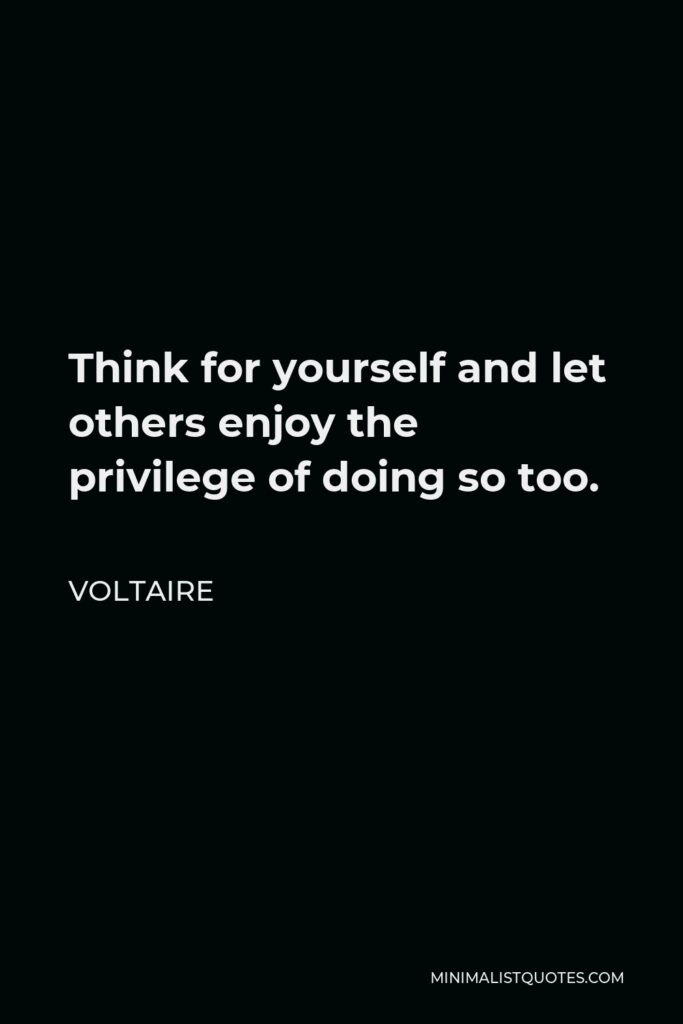 Voltaire Quote - Think for yourself and let others enjoy the privilege of doing so too.