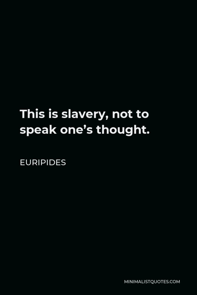 Euripides Quote - This is slavery, not to speak one’s thought.