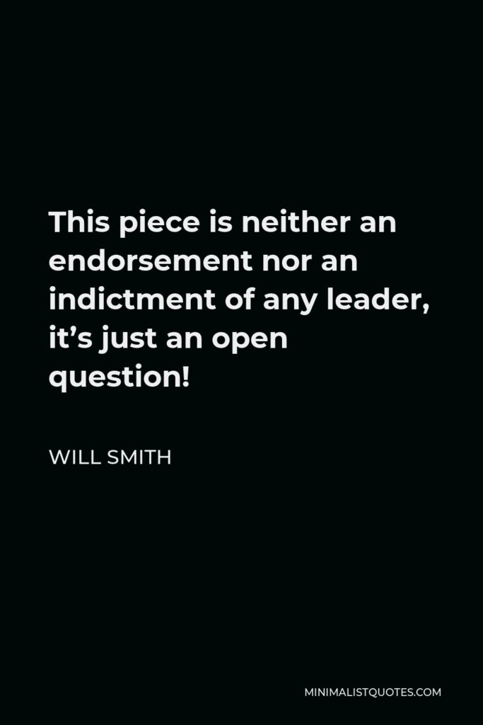 Will Smith Quote - This piece is neither an endorsement nor an indictment of any leader, it’s just an open question!
