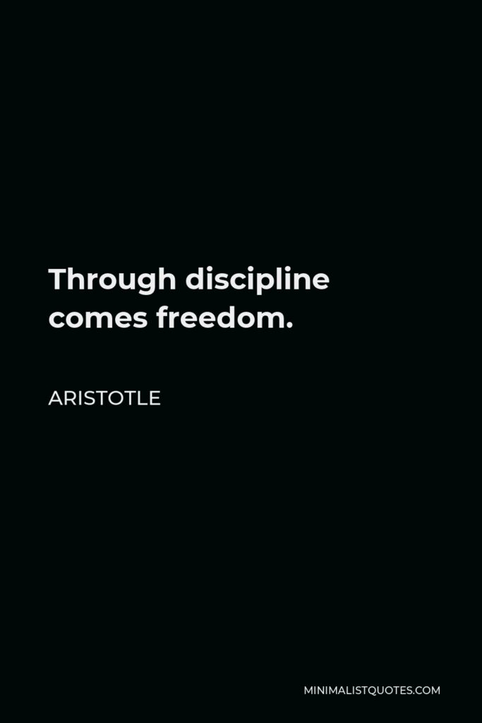 Aristotle Quote - Through discipline comes freedom.