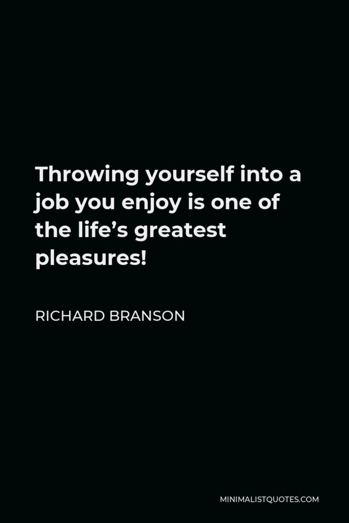 Richard Branson Quote - Throwing yourself into a job you enjoy is one of the life’s greatest pleasures!