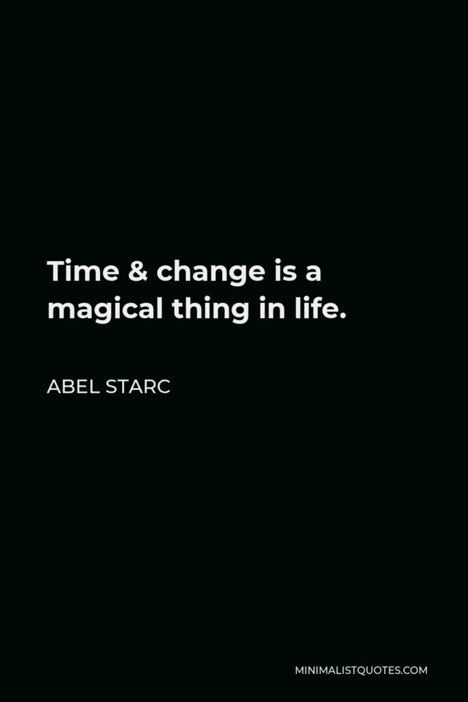 Abel Starc Quote - Time & change is a magical thing in life.
