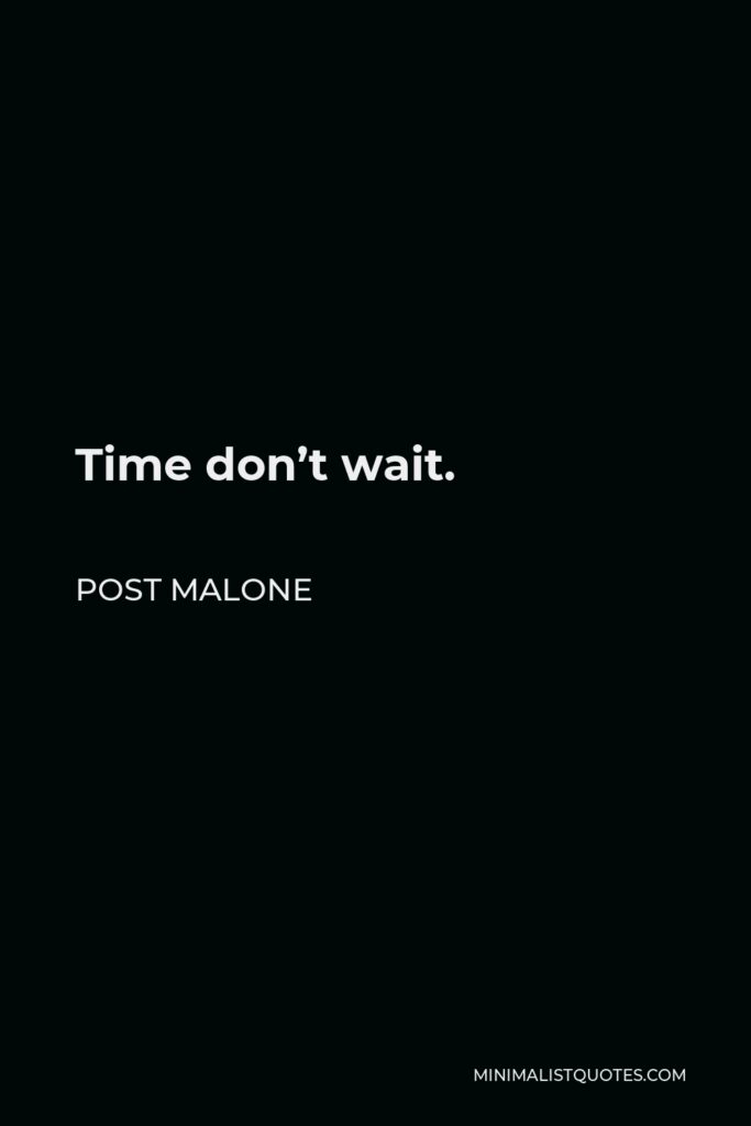 Post Malone Quote - Time don’t wait.