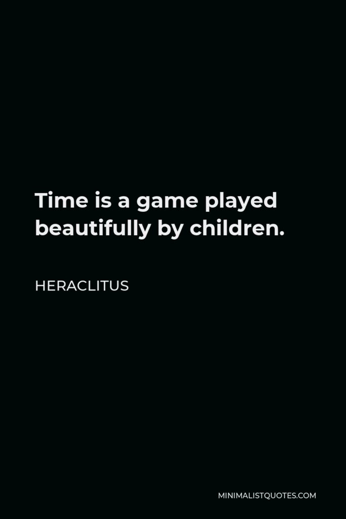 Heraclitus Quote - Time is a game played beautifully by children.