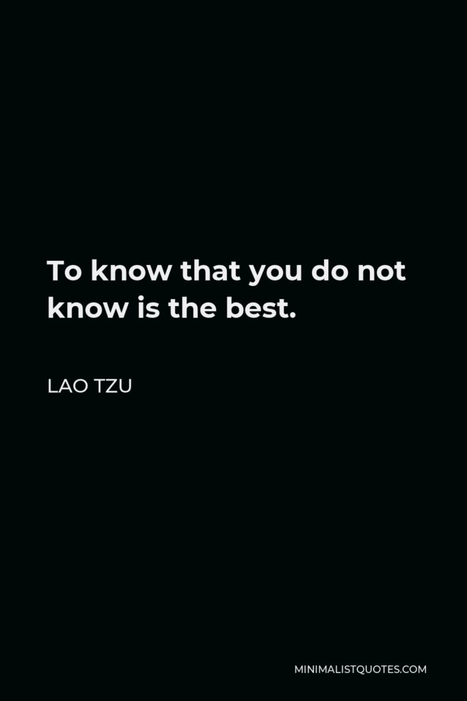 Lao Tzu Quote - To know that you do not know is the best.