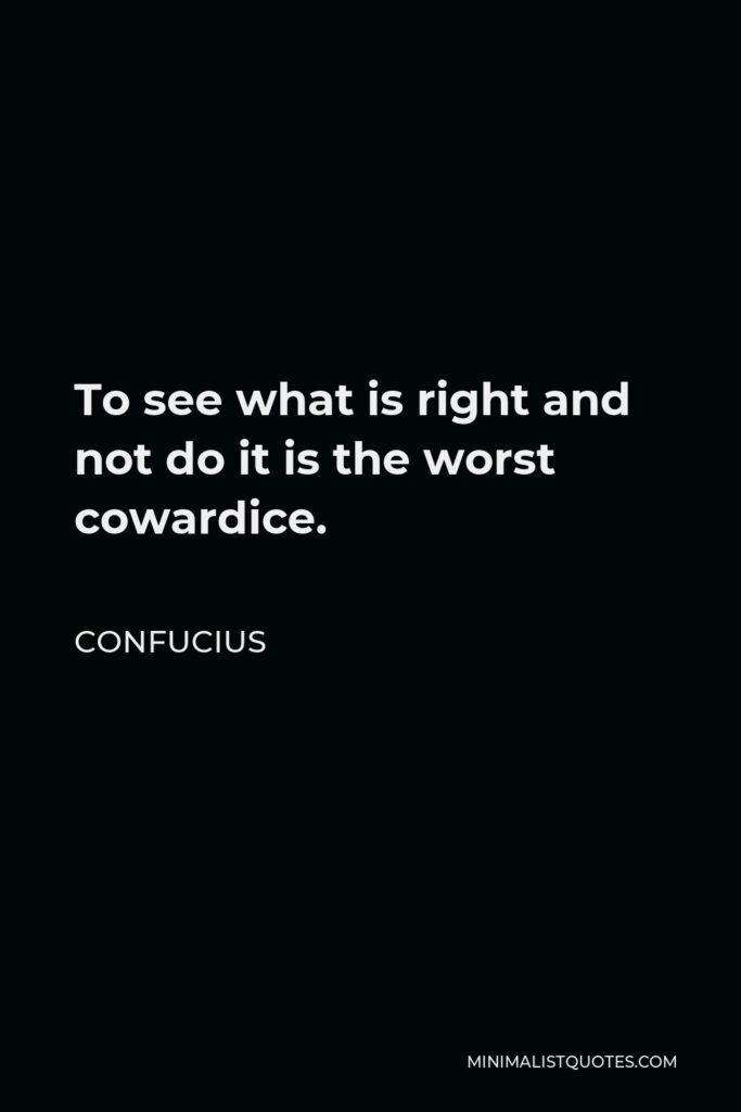 Confucius Quote - To see what is right and not do it is the worst cowardice.