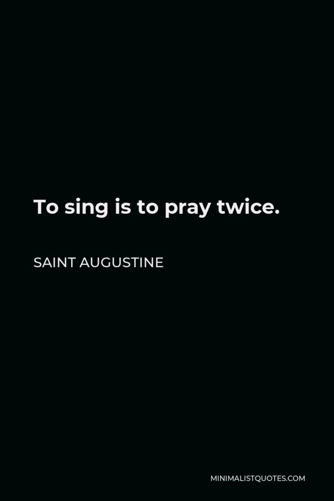 Saint Augustine Quote - To sing is to pray twice.