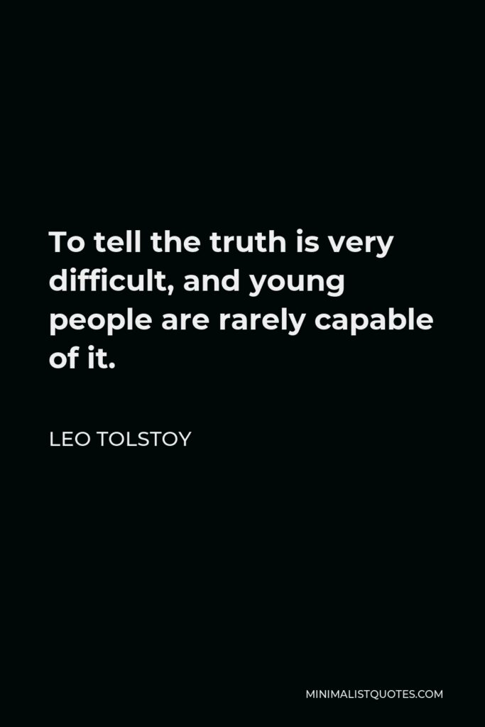 Leo Tolstoy Quote - To tell the truth is very difficult, and young people are rarely capable of it.