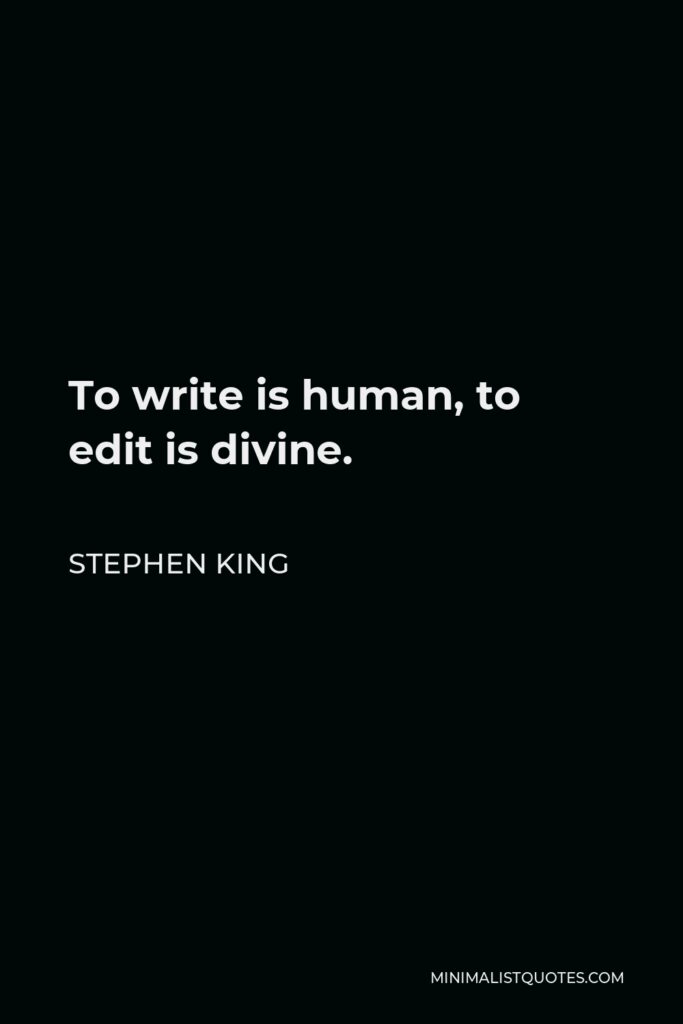 Stephen King Quote - To write is human, to edit is divine.