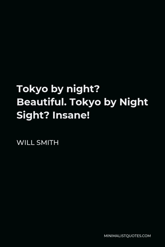 Will Smith Quote - Tokyo by night? Beautiful. Tokyo by Night Sight? Insane!