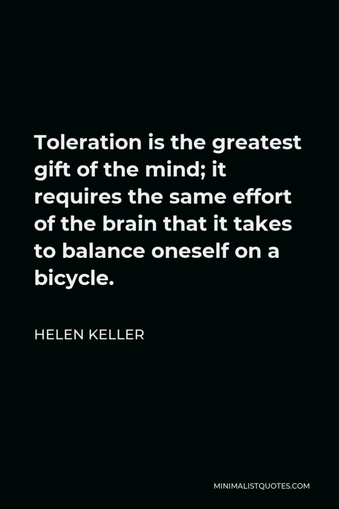 Helen Keller Quote - Toleration is the greatest gift of the mind; it requires the same effort of the brain that it takes to balance oneself on a bicycle.