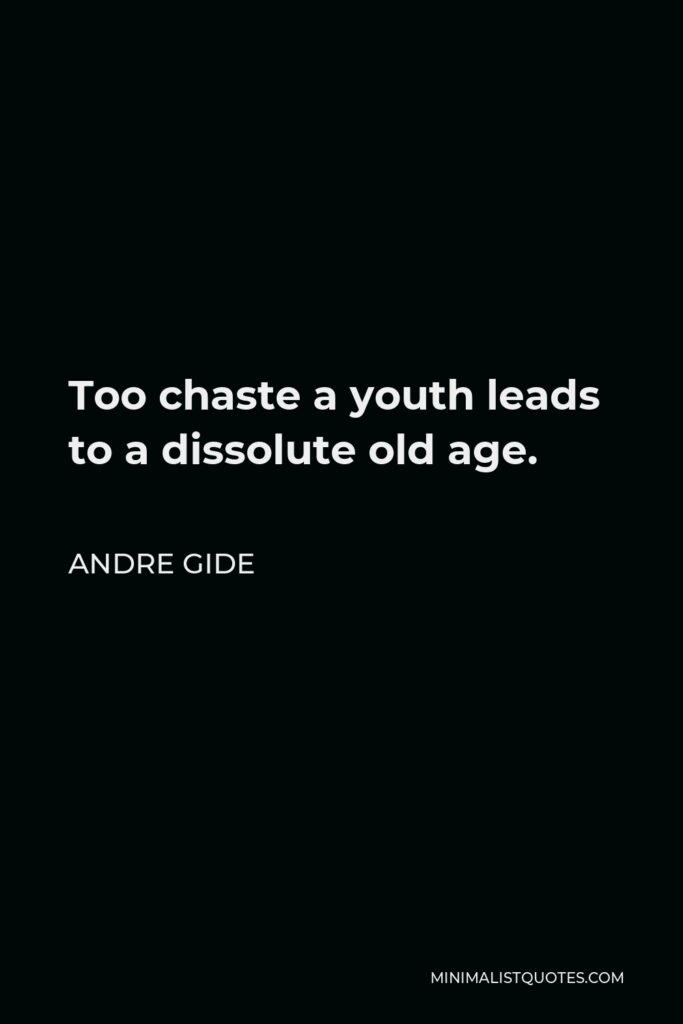 Andre Gide Quote - Too chaste a youth leads to a dissolute old age.