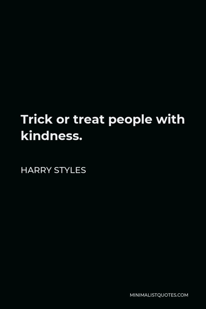 Harry Styles Quote - Trick or treat people with kindness.