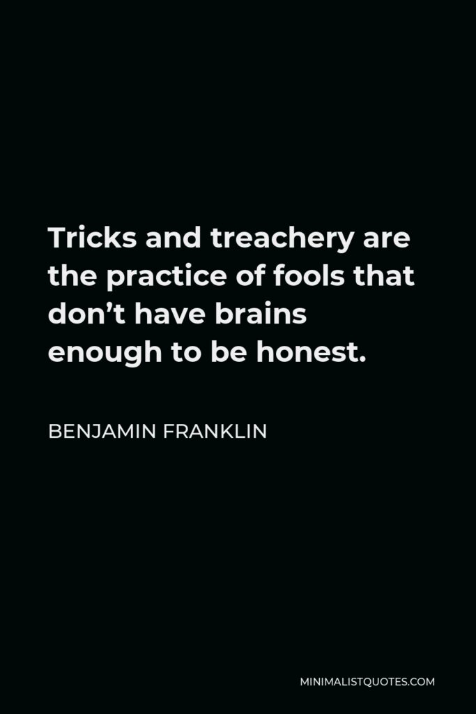 Benjamin Franklin Quote - Tricks and treachery are the practice of fools that don’t have brains enough to be honest.