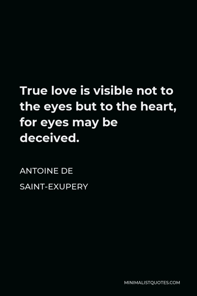 Antoine de Saint-Exupery Quote - True love is visible not to the eyes but to the heart, for eyes may be deceived.