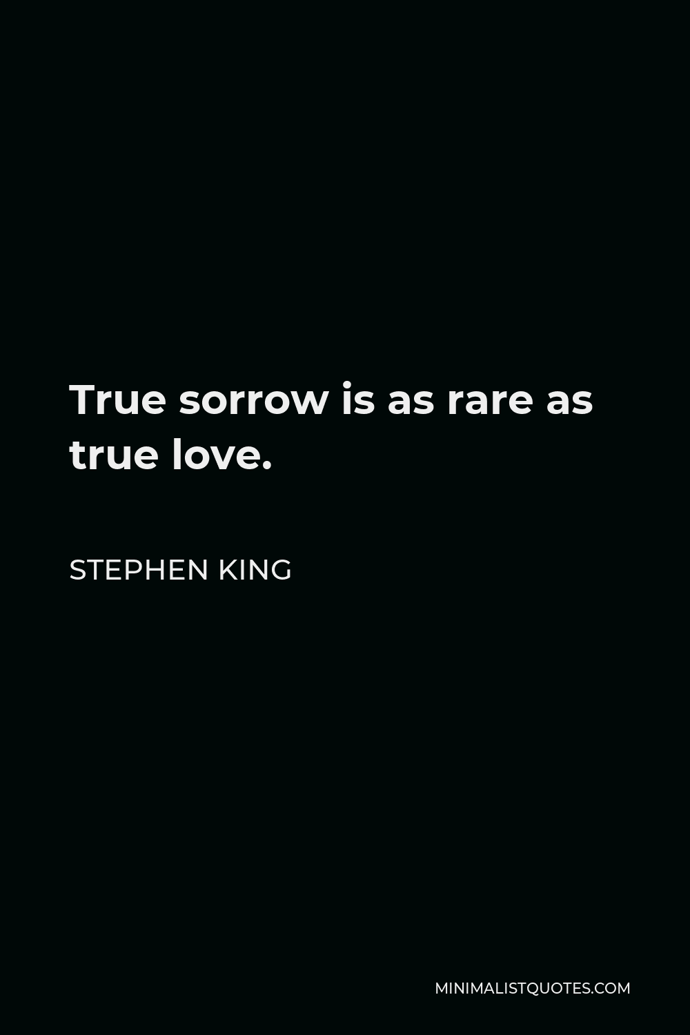 Stephen King Quote - True sorrow is as rare as true love.