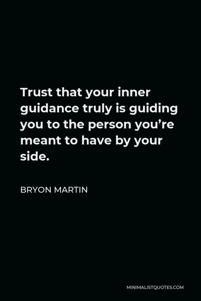 Bryon Martin Quote - Trust that your inner guidance truly is guiding you to the person you’re meant to have by your side.