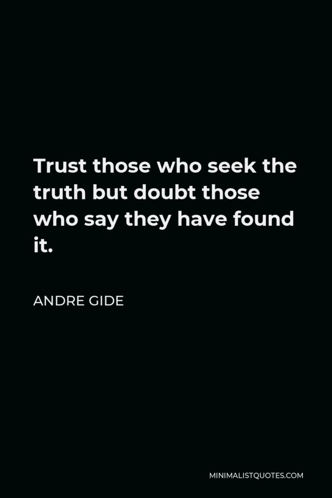 Andre Gide Quote - Trust those who seek the truth but doubt those who say they have found it.